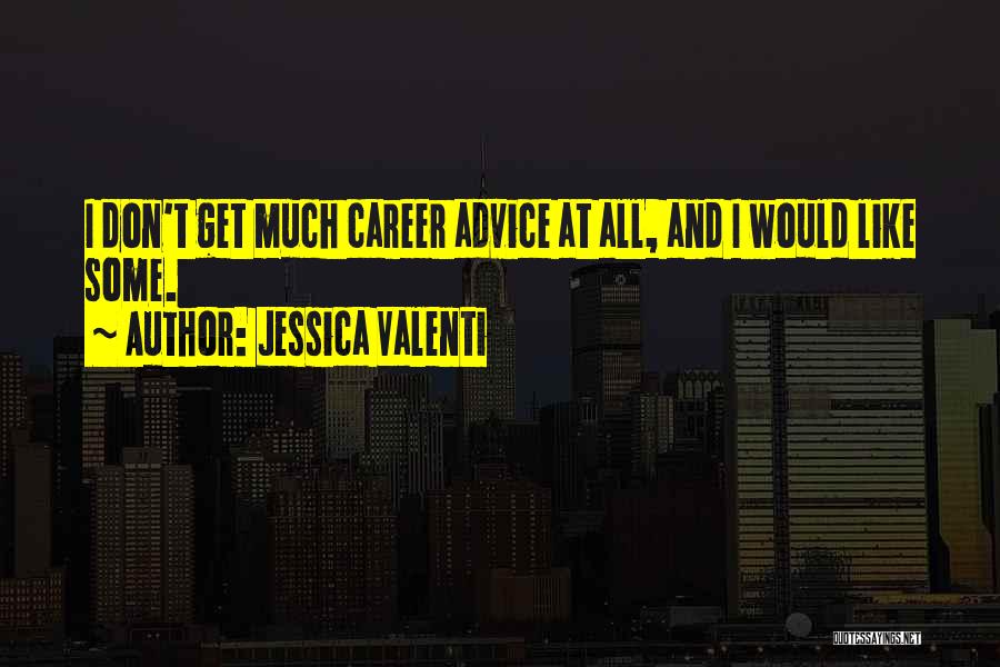 Jessica Valenti Quotes: I Don't Get Much Career Advice At All, And I Would Like Some.