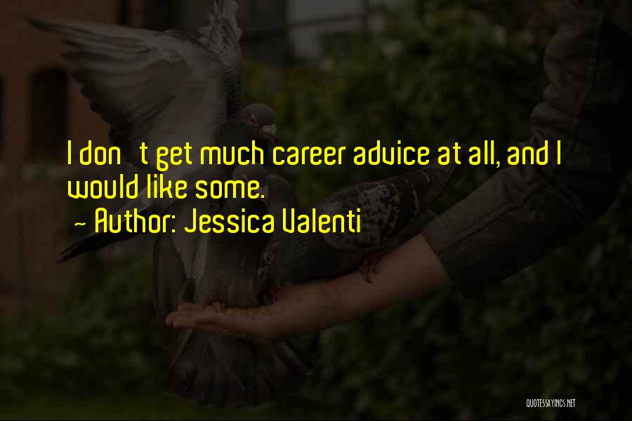 Jessica Valenti Quotes: I Don't Get Much Career Advice At All, And I Would Like Some.