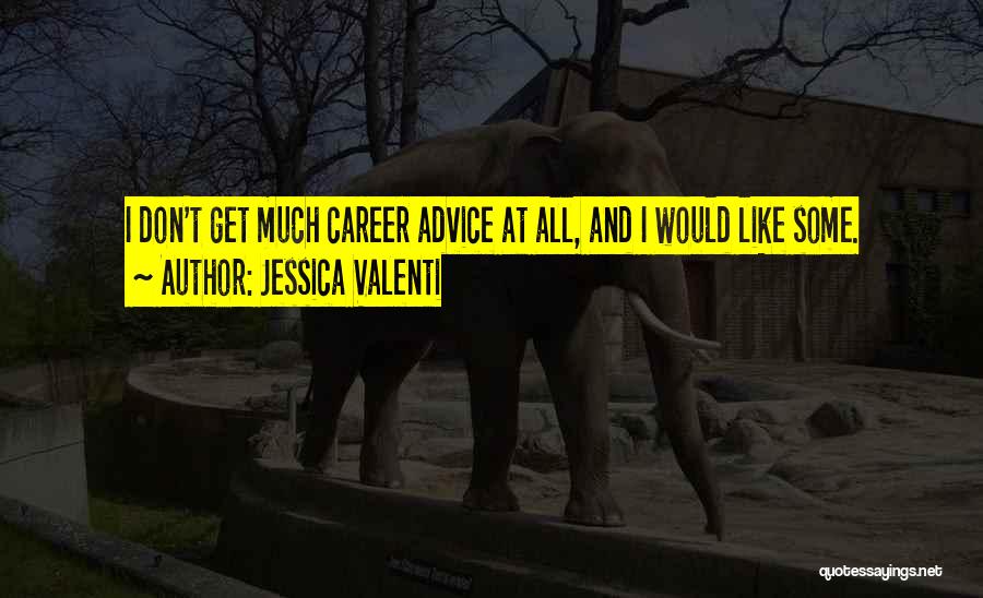 Jessica Valenti Quotes: I Don't Get Much Career Advice At All, And I Would Like Some.