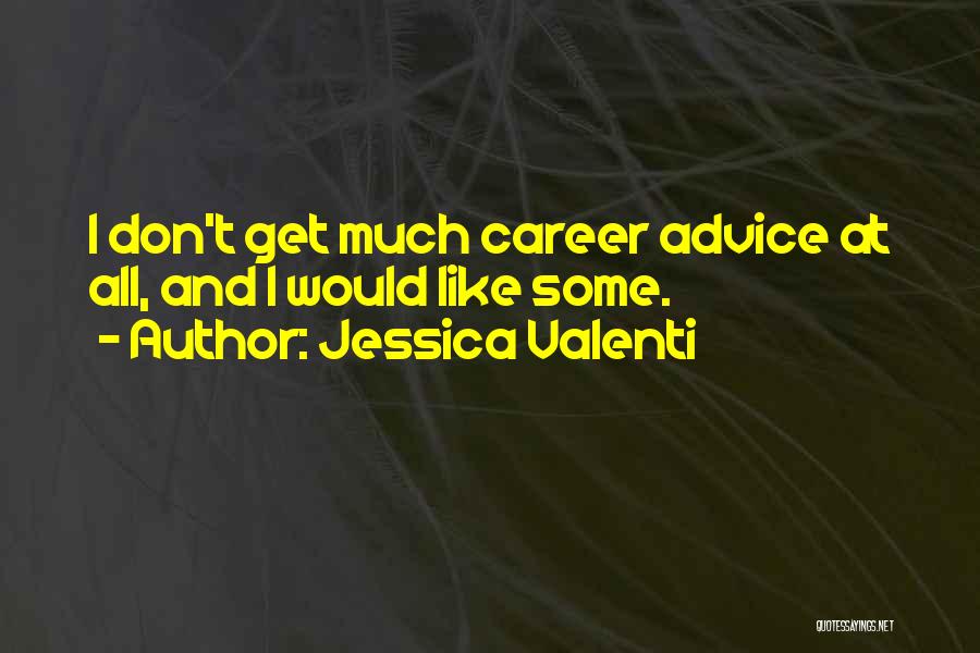 Jessica Valenti Quotes: I Don't Get Much Career Advice At All, And I Would Like Some.