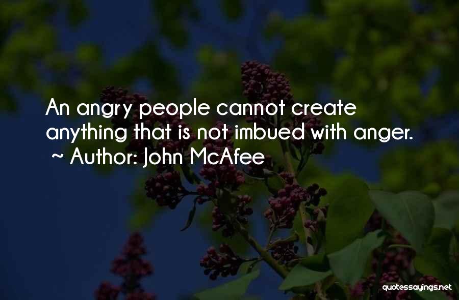 John McAfee Quotes: An Angry People Cannot Create Anything That Is Not Imbued With Anger.