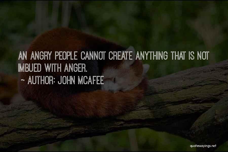 John McAfee Quotes: An Angry People Cannot Create Anything That Is Not Imbued With Anger.