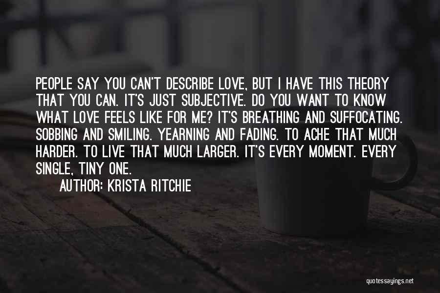 Krista Ritchie Quotes: People Say You Can't Describe Love, But I Have This Theory That You Can. It's Just Subjective. Do You Want