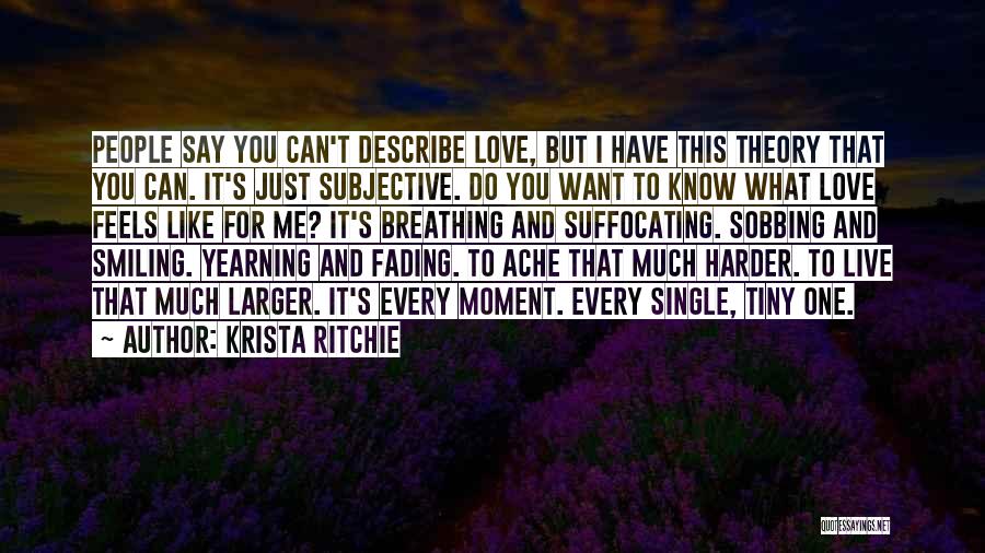 Krista Ritchie Quotes: People Say You Can't Describe Love, But I Have This Theory That You Can. It's Just Subjective. Do You Want