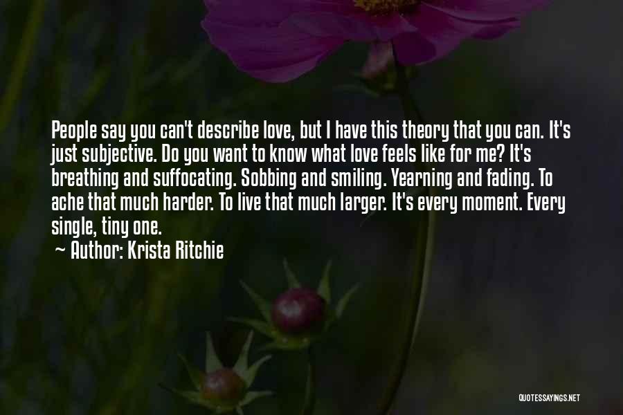 Krista Ritchie Quotes: People Say You Can't Describe Love, But I Have This Theory That You Can. It's Just Subjective. Do You Want