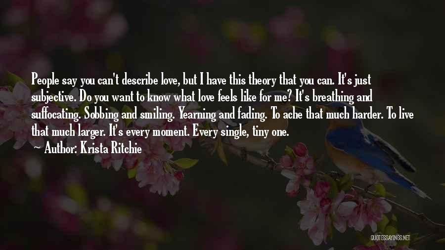 Krista Ritchie Quotes: People Say You Can't Describe Love, But I Have This Theory That You Can. It's Just Subjective. Do You Want