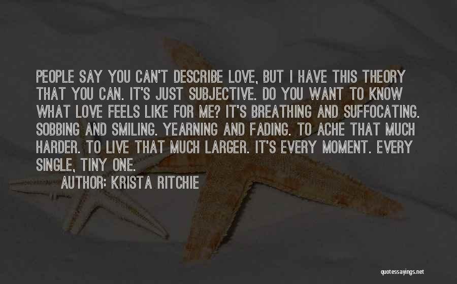 Krista Ritchie Quotes: People Say You Can't Describe Love, But I Have This Theory That You Can. It's Just Subjective. Do You Want