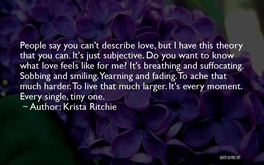 Krista Ritchie Quotes: People Say You Can't Describe Love, But I Have This Theory That You Can. It's Just Subjective. Do You Want