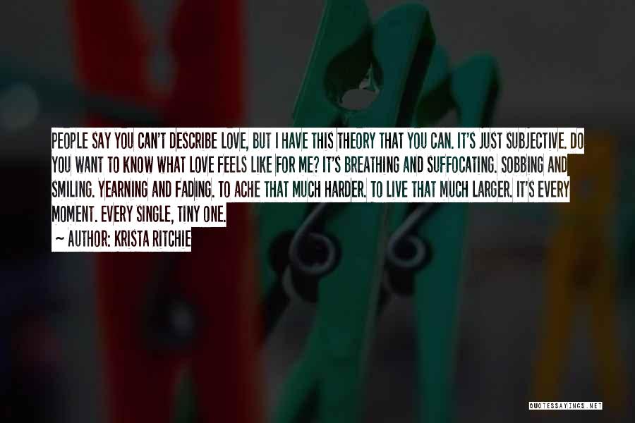 Krista Ritchie Quotes: People Say You Can't Describe Love, But I Have This Theory That You Can. It's Just Subjective. Do You Want