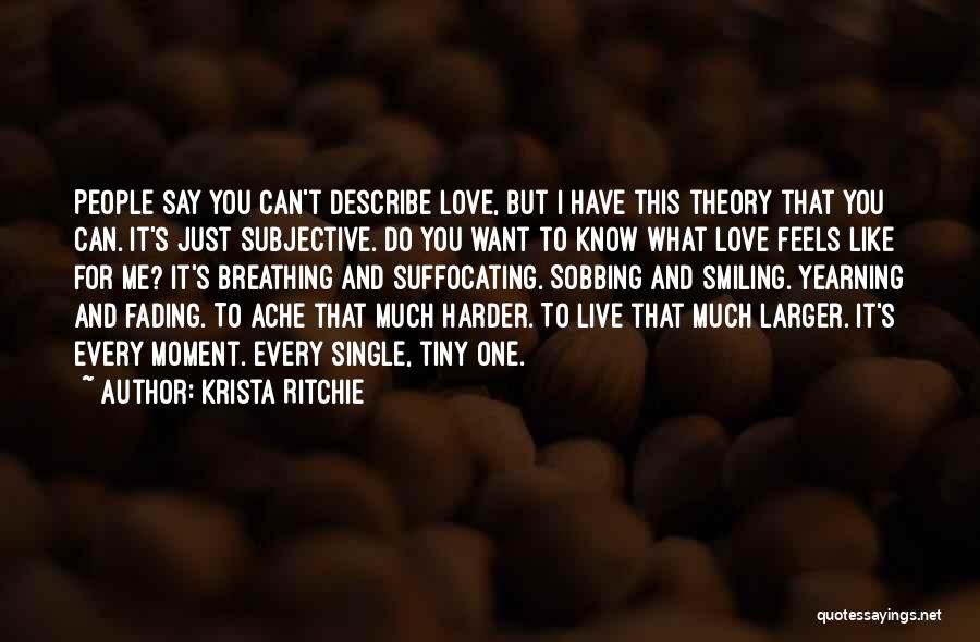 Krista Ritchie Quotes: People Say You Can't Describe Love, But I Have This Theory That You Can. It's Just Subjective. Do You Want