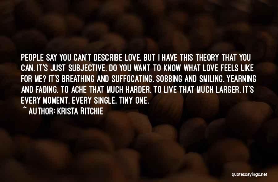Krista Ritchie Quotes: People Say You Can't Describe Love, But I Have This Theory That You Can. It's Just Subjective. Do You Want