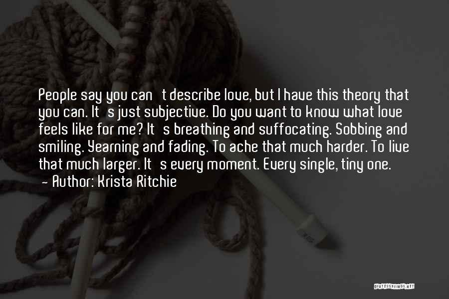 Krista Ritchie Quotes: People Say You Can't Describe Love, But I Have This Theory That You Can. It's Just Subjective. Do You Want