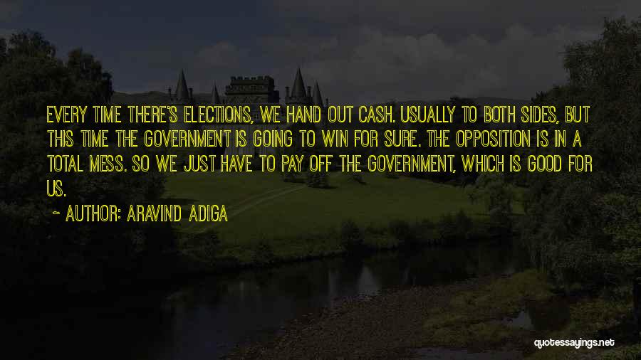 Aravind Adiga Quotes: Every Time There's Elections, We Hand Out Cash. Usually To Both Sides, But This Time The Government Is Going To