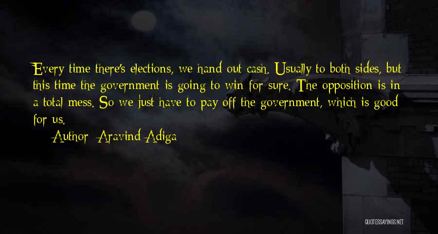 Aravind Adiga Quotes: Every Time There's Elections, We Hand Out Cash. Usually To Both Sides, But This Time The Government Is Going To