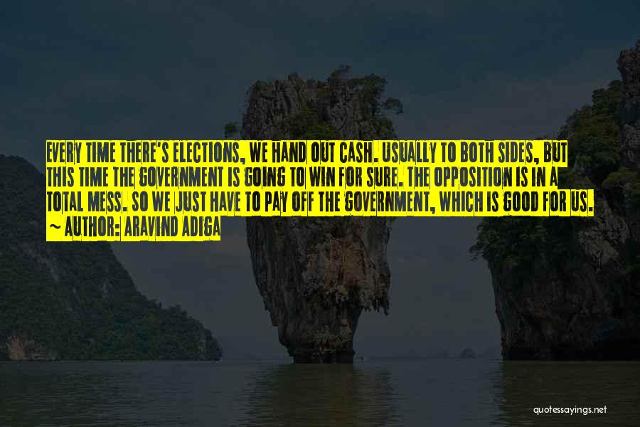 Aravind Adiga Quotes: Every Time There's Elections, We Hand Out Cash. Usually To Both Sides, But This Time The Government Is Going To