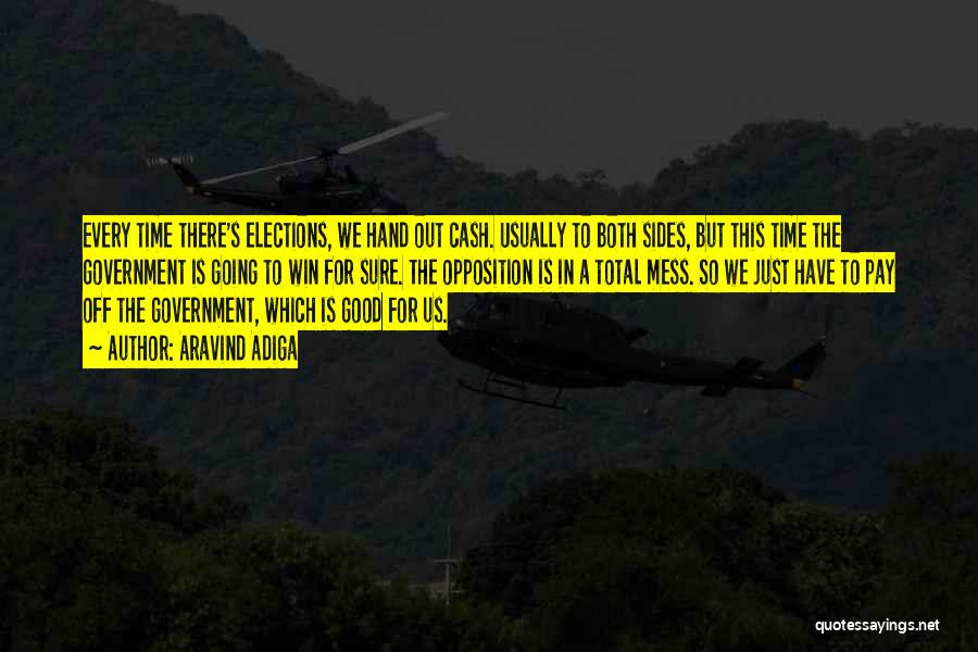 Aravind Adiga Quotes: Every Time There's Elections, We Hand Out Cash. Usually To Both Sides, But This Time The Government Is Going To