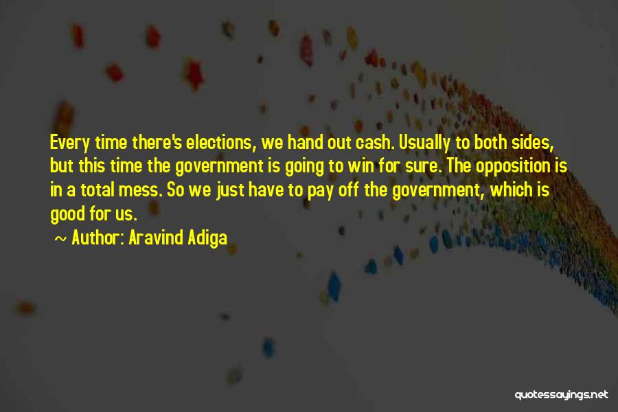 Aravind Adiga Quotes: Every Time There's Elections, We Hand Out Cash. Usually To Both Sides, But This Time The Government Is Going To