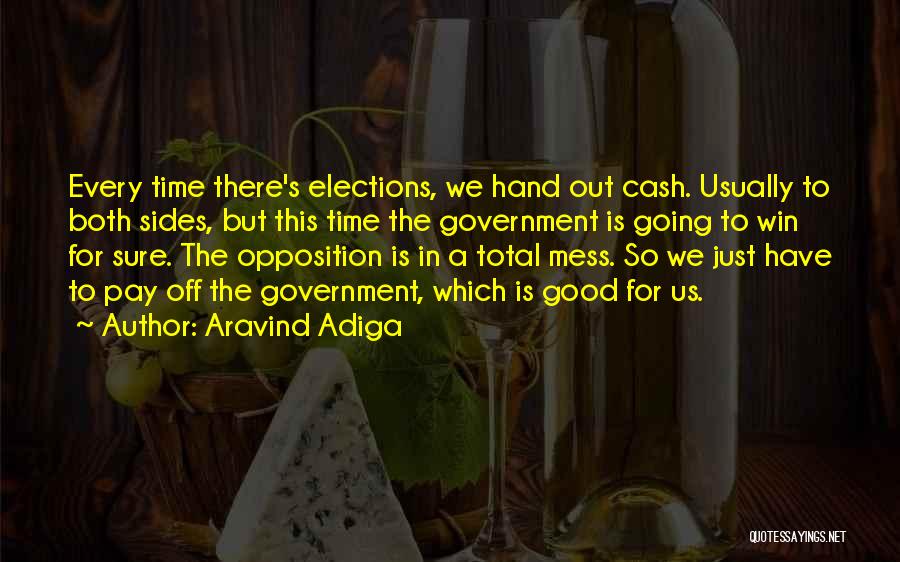 Aravind Adiga Quotes: Every Time There's Elections, We Hand Out Cash. Usually To Both Sides, But This Time The Government Is Going To