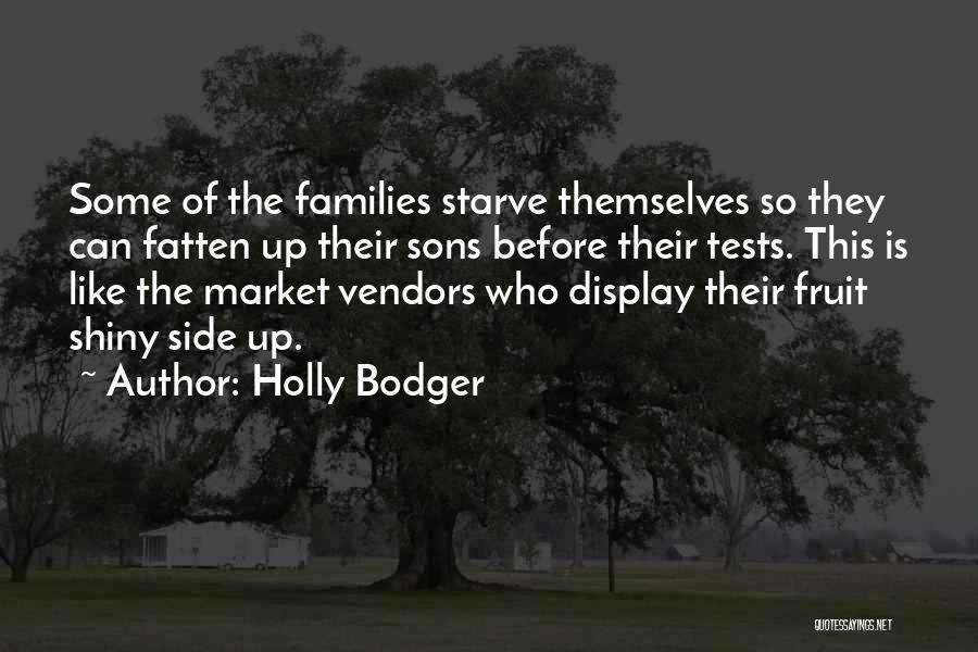 Holly Bodger Quotes: Some Of The Families Starve Themselves So They Can Fatten Up Their Sons Before Their Tests. This Is Like The