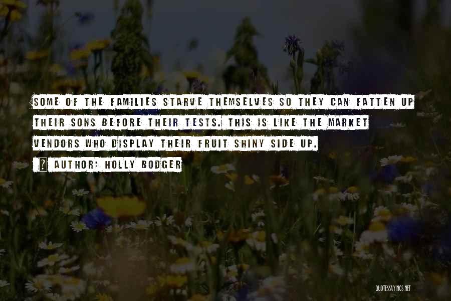 Holly Bodger Quotes: Some Of The Families Starve Themselves So They Can Fatten Up Their Sons Before Their Tests. This Is Like The