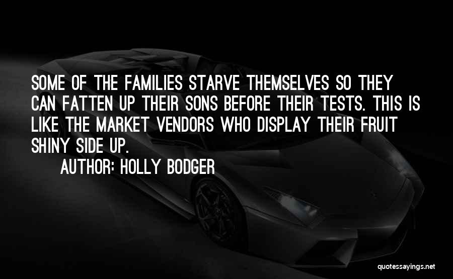 Holly Bodger Quotes: Some Of The Families Starve Themselves So They Can Fatten Up Their Sons Before Their Tests. This Is Like The