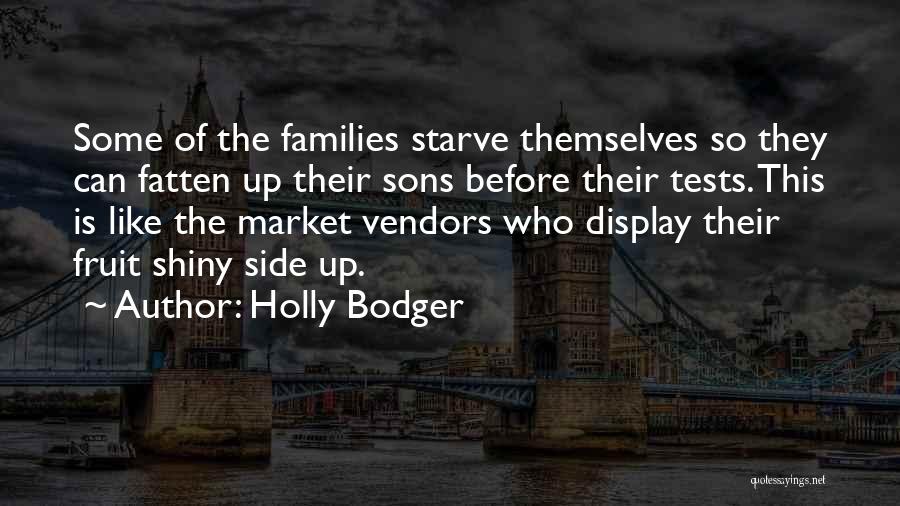 Holly Bodger Quotes: Some Of The Families Starve Themselves So They Can Fatten Up Their Sons Before Their Tests. This Is Like The