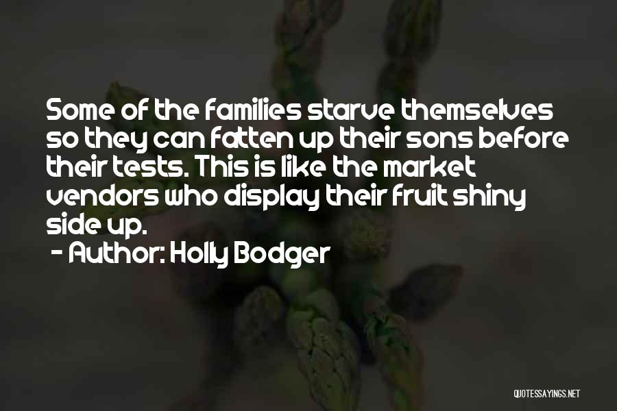 Holly Bodger Quotes: Some Of The Families Starve Themselves So They Can Fatten Up Their Sons Before Their Tests. This Is Like The