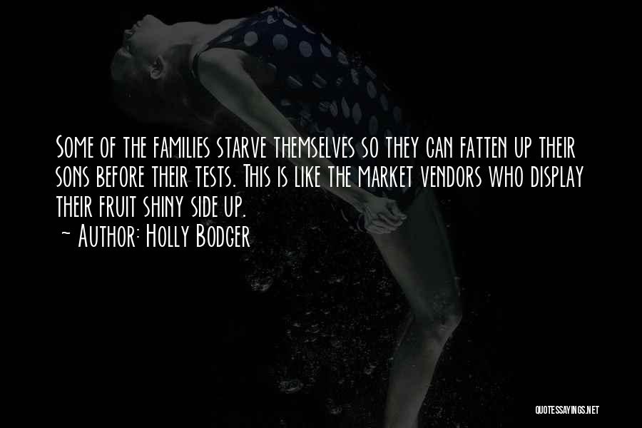 Holly Bodger Quotes: Some Of The Families Starve Themselves So They Can Fatten Up Their Sons Before Their Tests. This Is Like The