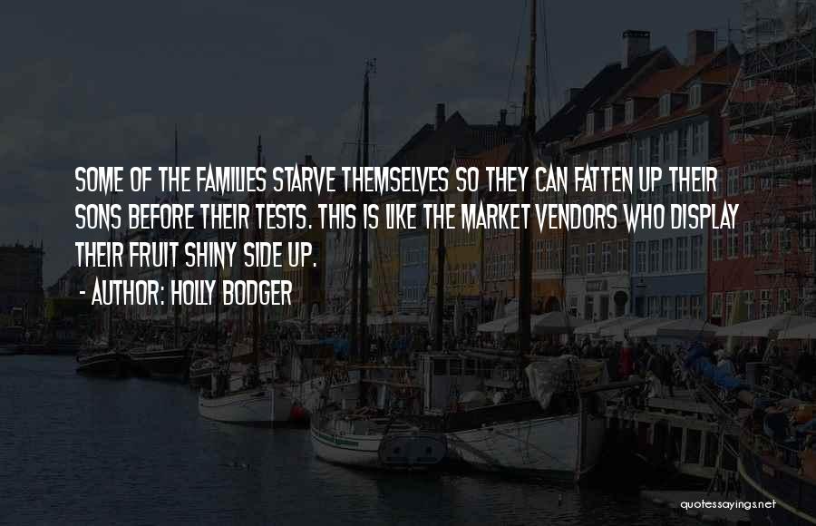 Holly Bodger Quotes: Some Of The Families Starve Themselves So They Can Fatten Up Their Sons Before Their Tests. This Is Like The