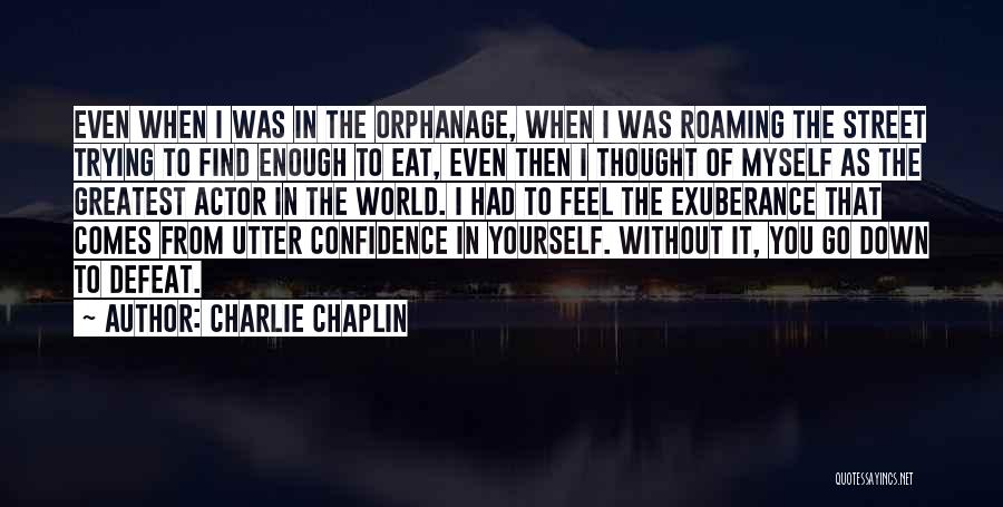 Charlie Chaplin Quotes: Even When I Was In The Orphanage, When I Was Roaming The Street Trying To Find Enough To Eat, Even