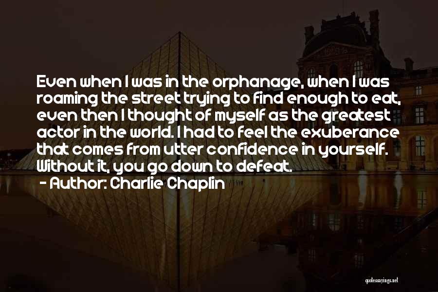 Charlie Chaplin Quotes: Even When I Was In The Orphanage, When I Was Roaming The Street Trying To Find Enough To Eat, Even