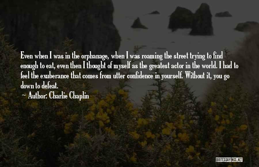 Charlie Chaplin Quotes: Even When I Was In The Orphanage, When I Was Roaming The Street Trying To Find Enough To Eat, Even