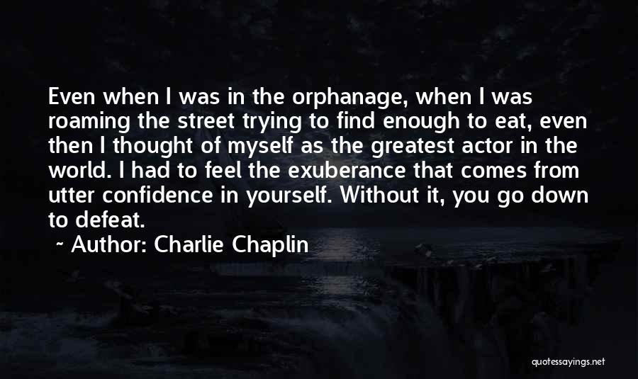 Charlie Chaplin Quotes: Even When I Was In The Orphanage, When I Was Roaming The Street Trying To Find Enough To Eat, Even