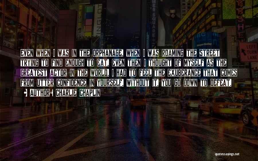 Charlie Chaplin Quotes: Even When I Was In The Orphanage, When I Was Roaming The Street Trying To Find Enough To Eat, Even