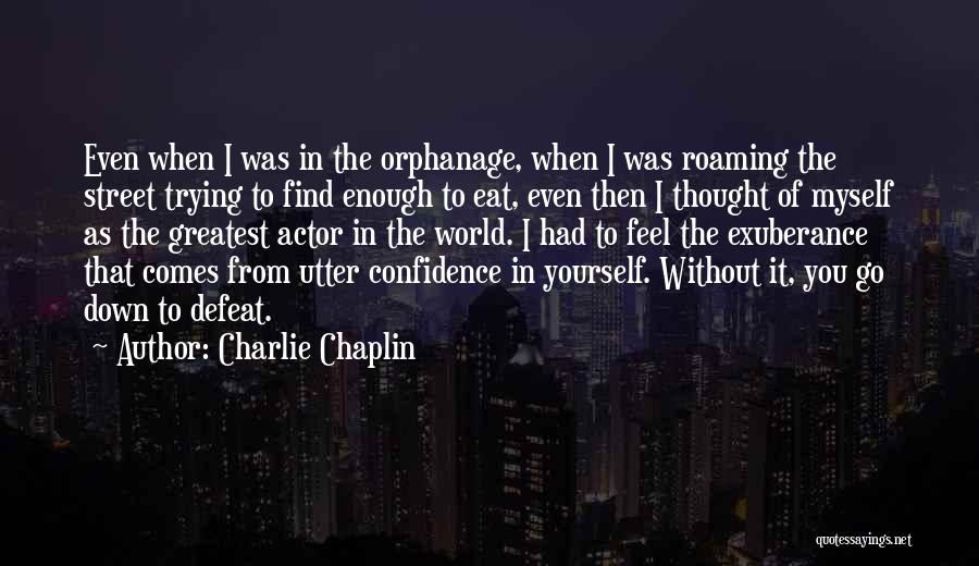 Charlie Chaplin Quotes: Even When I Was In The Orphanage, When I Was Roaming The Street Trying To Find Enough To Eat, Even