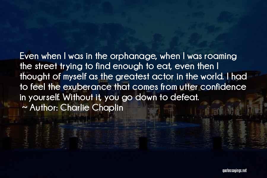 Charlie Chaplin Quotes: Even When I Was In The Orphanage, When I Was Roaming The Street Trying To Find Enough To Eat, Even