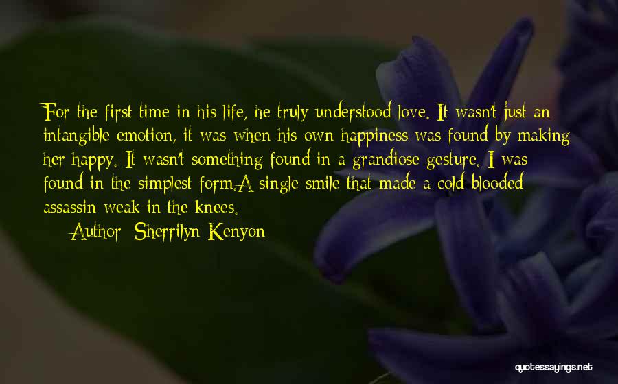 Sherrilyn Kenyon Quotes: For The First Time In His Life, He Truly Understood Love. It Wasn't Just An Intangible Emotion, It Was When