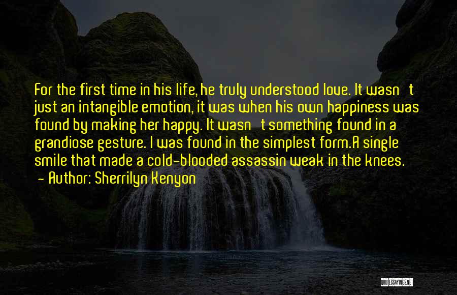 Sherrilyn Kenyon Quotes: For The First Time In His Life, He Truly Understood Love. It Wasn't Just An Intangible Emotion, It Was When