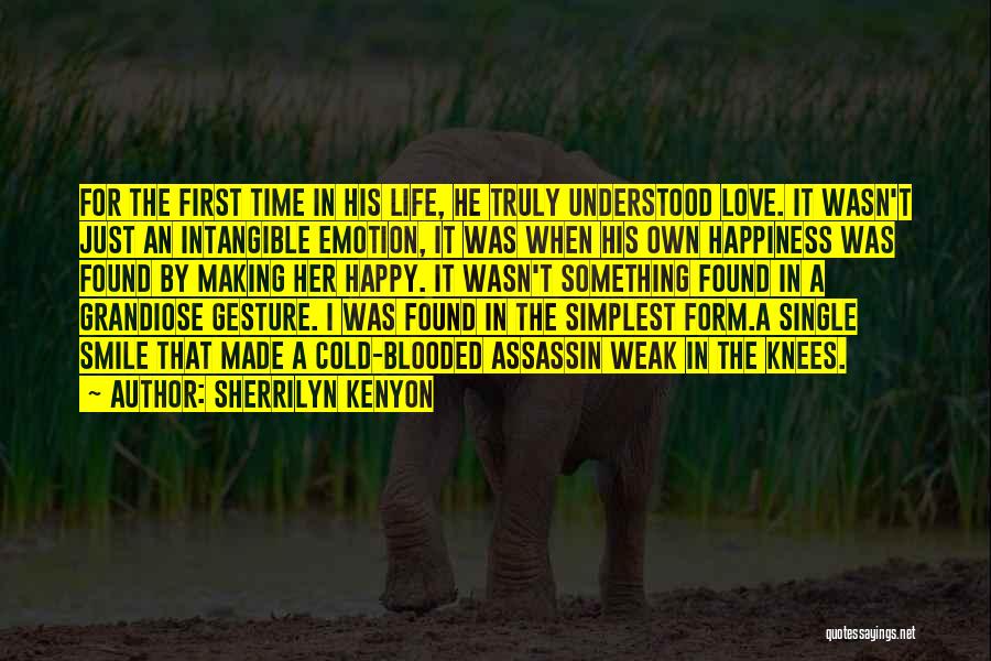 Sherrilyn Kenyon Quotes: For The First Time In His Life, He Truly Understood Love. It Wasn't Just An Intangible Emotion, It Was When