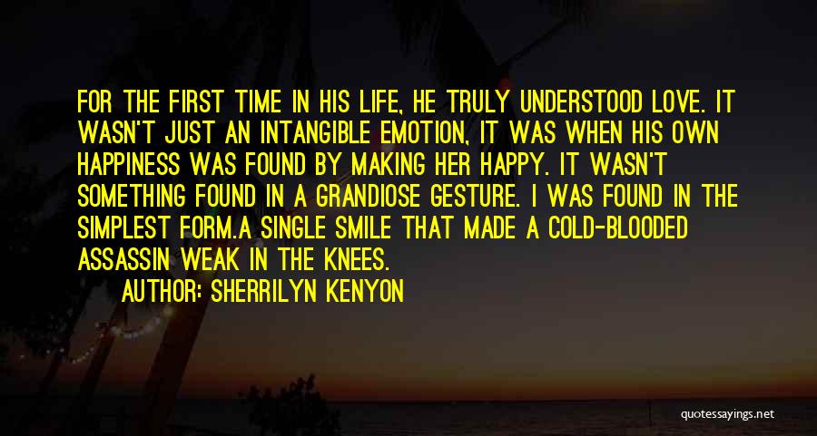 Sherrilyn Kenyon Quotes: For The First Time In His Life, He Truly Understood Love. It Wasn't Just An Intangible Emotion, It Was When