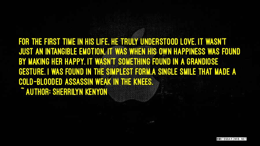 Sherrilyn Kenyon Quotes: For The First Time In His Life, He Truly Understood Love. It Wasn't Just An Intangible Emotion, It Was When