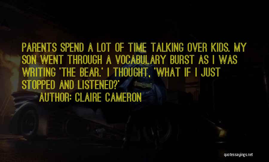 Claire Cameron Quotes: Parents Spend A Lot Of Time Talking Over Kids. My Son Went Through A Vocabulary Burst As I Was Writing