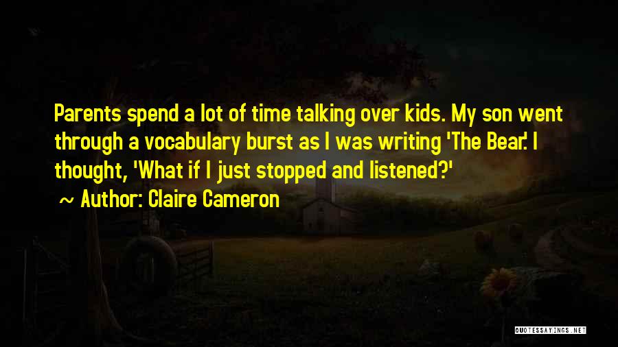 Claire Cameron Quotes: Parents Spend A Lot Of Time Talking Over Kids. My Son Went Through A Vocabulary Burst As I Was Writing