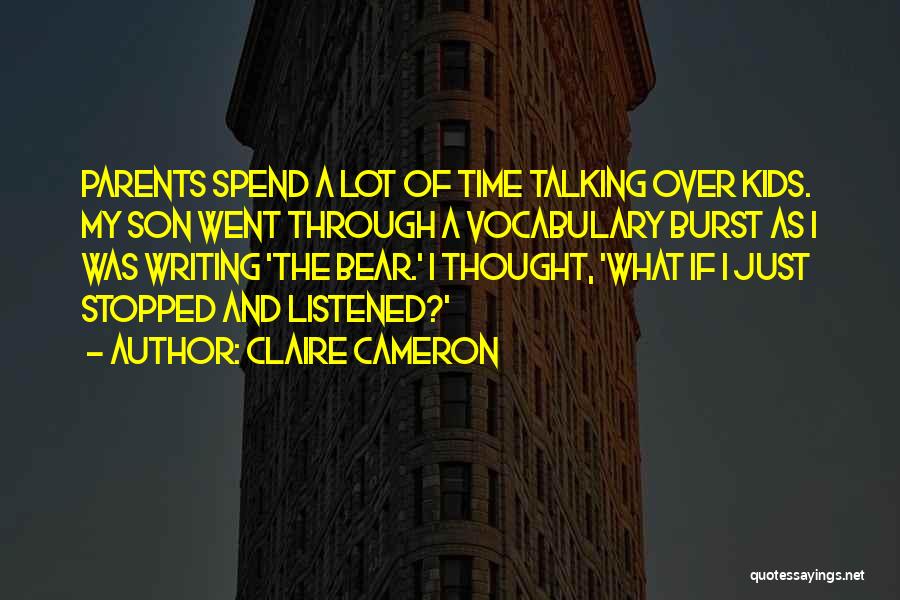 Claire Cameron Quotes: Parents Spend A Lot Of Time Talking Over Kids. My Son Went Through A Vocabulary Burst As I Was Writing