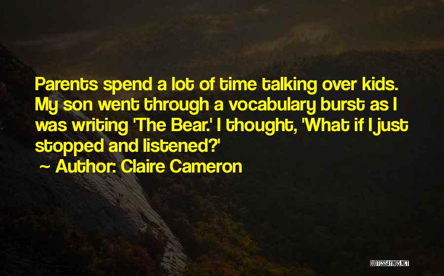 Claire Cameron Quotes: Parents Spend A Lot Of Time Talking Over Kids. My Son Went Through A Vocabulary Burst As I Was Writing
