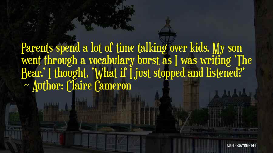 Claire Cameron Quotes: Parents Spend A Lot Of Time Talking Over Kids. My Son Went Through A Vocabulary Burst As I Was Writing