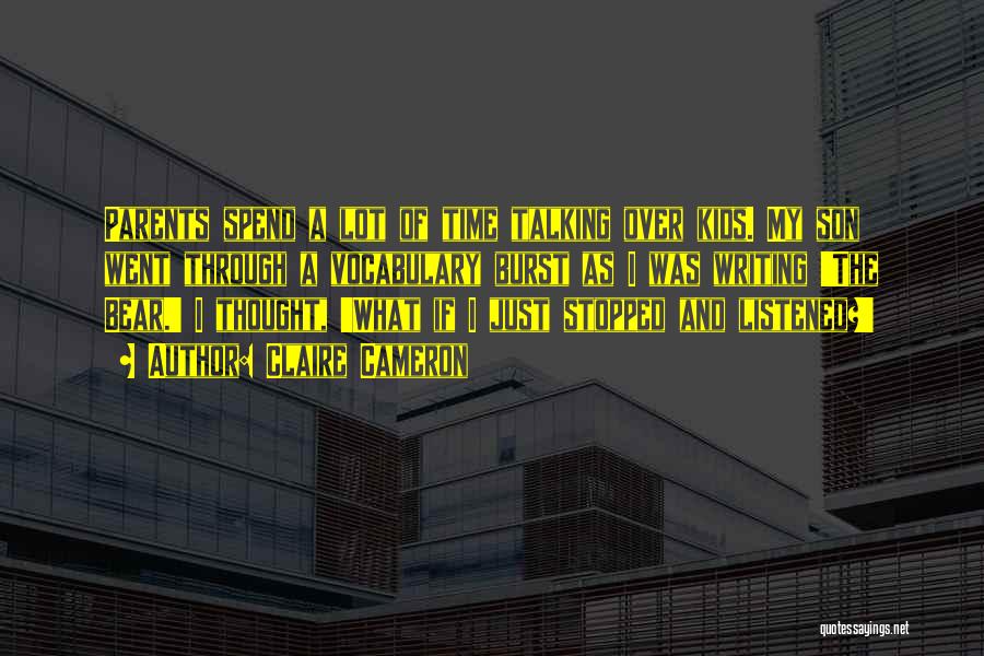 Claire Cameron Quotes: Parents Spend A Lot Of Time Talking Over Kids. My Son Went Through A Vocabulary Burst As I Was Writing