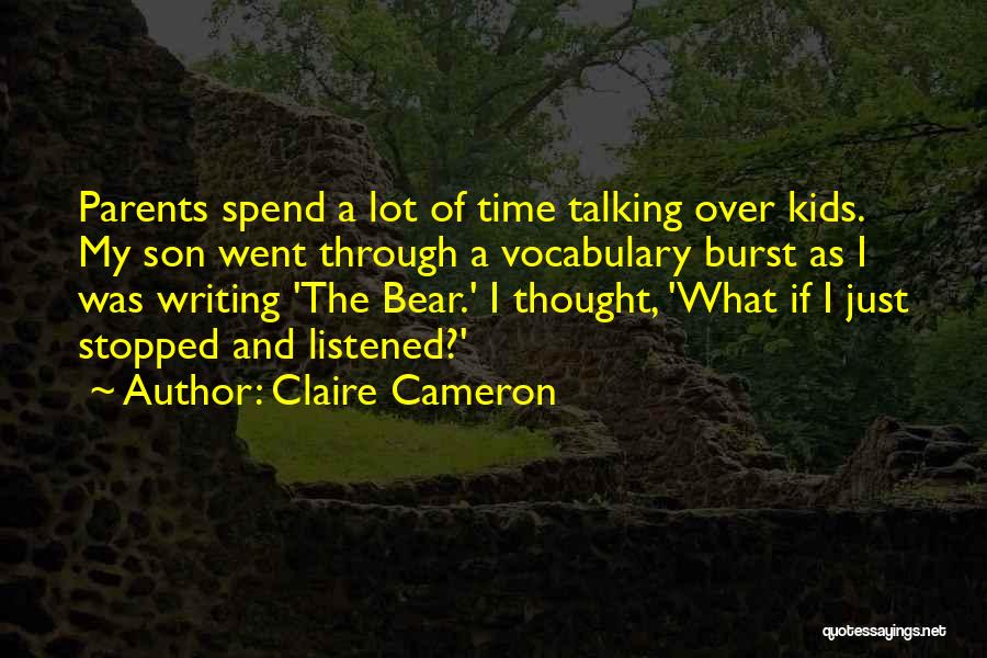 Claire Cameron Quotes: Parents Spend A Lot Of Time Talking Over Kids. My Son Went Through A Vocabulary Burst As I Was Writing