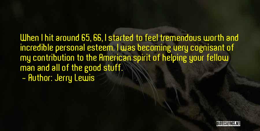 Jerry Lewis Quotes: When I Hit Around 65, 66, I Started To Feel Tremendous Worth And Incredible Personal Esteem. I Was Becoming Very