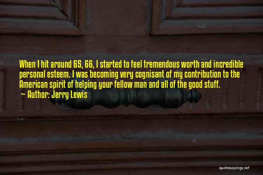 Jerry Lewis Quotes: When I Hit Around 65, 66, I Started To Feel Tremendous Worth And Incredible Personal Esteem. I Was Becoming Very